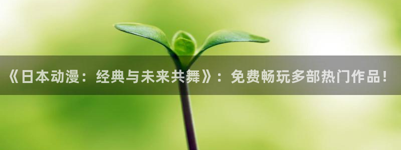 汗漫画动漫之家：《日本动漫：经典与未来共舞》：免费畅玩多部热门作品！