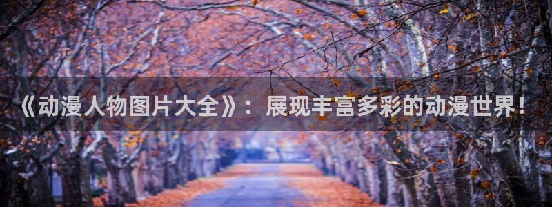 重生之道漫画动漫之家：《动漫人物图片大全》：展现丰富多彩的动漫世界！