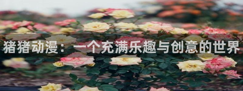 下载动漫之家：猪猪动漫：一个充满乐趣与创意的世界
