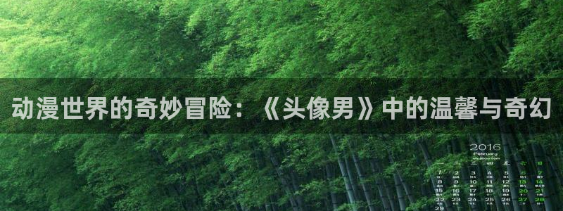 动漫之家啊：动漫世界的奇妙冒险：《头像男》中的温馨与奇幻
