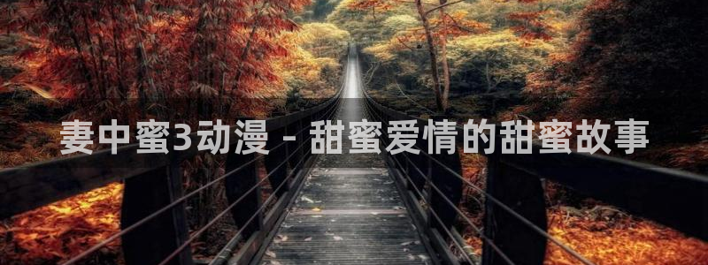动漫之家,：妻中蜜3动漫 - 甜蜜爱情的甜蜜故事