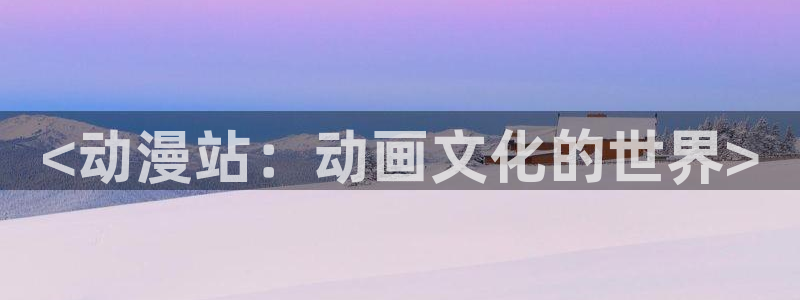 动漫之家漫画版：<动漫站：动画文化的世界>