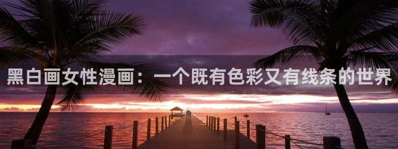 蝙蝠侠动漫之家：黑白画女性漫画：一个既有色彩又有线条的世界