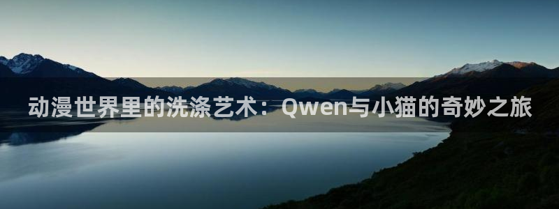 动漫之家轻小说网：动漫世界里的洗涤艺术：Qwen与小猫的奇妙之旅