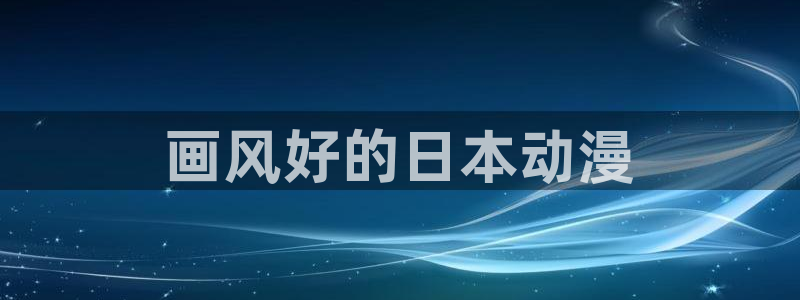 动漫之家可以看：画风好的日本动漫